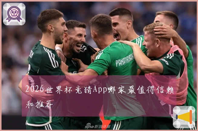 2026世界杯竞猜App哪家最值得信赖和推荐